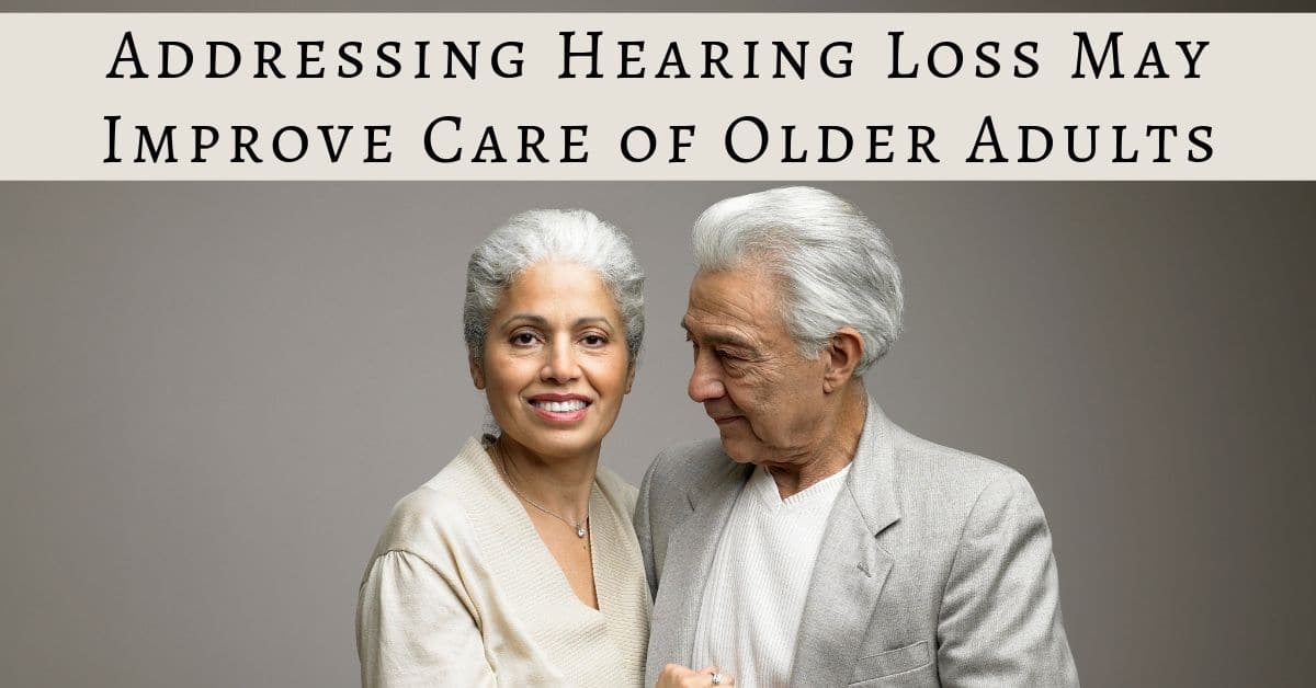 Addressing Hearing Loss May Improve Care of Older Adults
